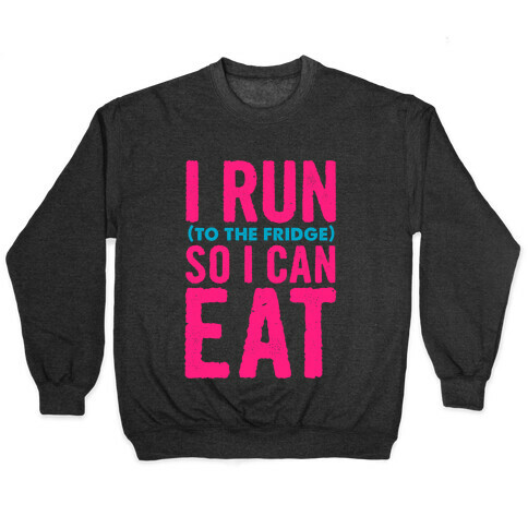 I Run (to the fridge) So I Can Eat Pullover