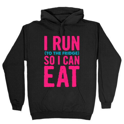 I Run (to the fridge) So I Can Eat Hooded Sweatshirt