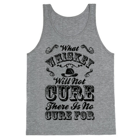 What Whiskey Will Not Cure There Is No Cure For Tank Top