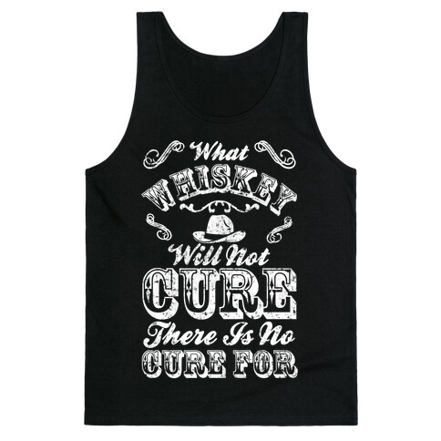 What Whiskey Will Not Cure There Is No Cure For Tank Top