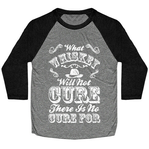 What Whiskey Will Not Cure There Is No Cure For Baseball Tee