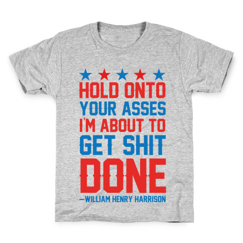 Hold Onto Your Asses I'm About To Get Shit Done -William Henry Harrison Kids T-Shirt