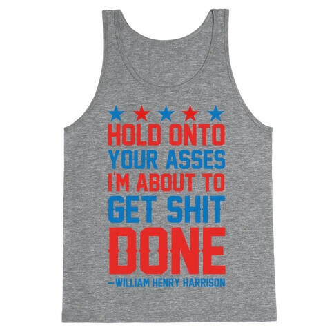 Hold Onto Your Asses I'm About To Get Shit Done -William Henry Harrison Tank Top