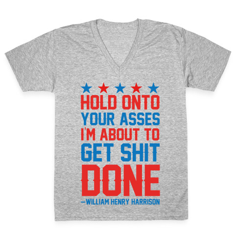 Hold Onto Your Asses I'm About To Get Shit Done -William Henry Harrison V-Neck Tee Shirt