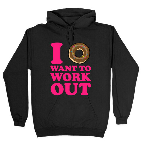 I Doughnut Want to Work Out Hooded Sweatshirt