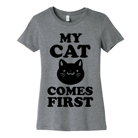 My Cat Comes First Womens T-Shirt