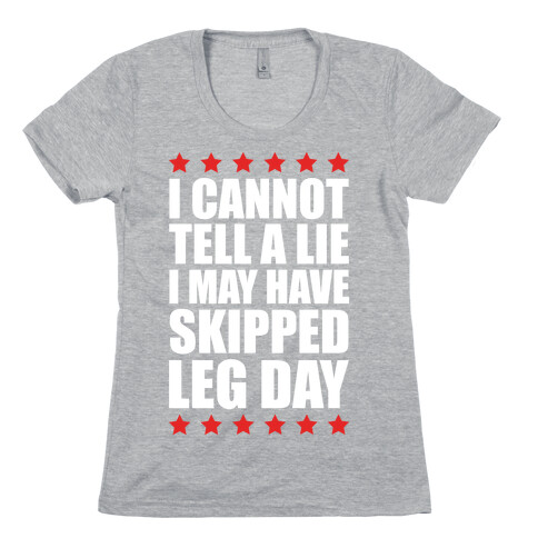 I Cannot Tell A Lie I May Have Skipped Leg Day Womens T-Shirt