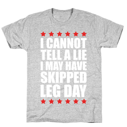 I Cannot Tell A Lie I May Have Skipped Leg Day T-Shirt