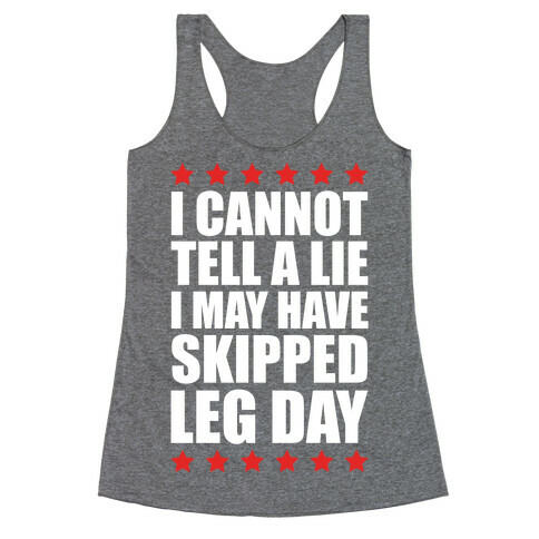 I Cannot Tell A Lie I May Have Skipped Leg Day Racerback Tank Top