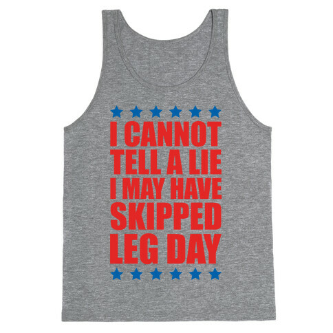 I Cannot Tell A Lie I May Have Skipped Leg Day Tank Top