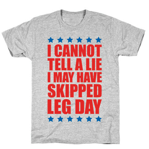 I Cannot Tell A Lie I May Have Skipped Leg Day T-Shirt