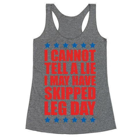 I Cannot Tell A Lie I May Have Skipped Leg Day Racerback Tank Top