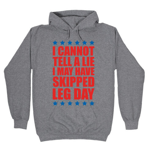 I Cannot Tell A Lie I May Have Skipped Leg Day Hooded Sweatshirt
