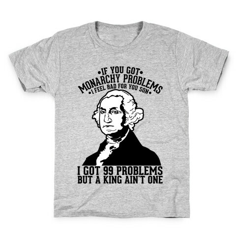 If You Got Monarchy Problems I Feel Bad For You Son I Got 99 Problems But a King Ain't One Kids T-Shirt