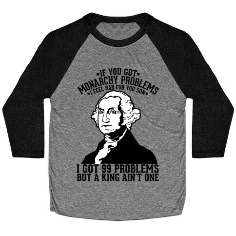 If You Got Monarchy Problems I Feel Bad For You Son I Got 99 Problems But a King Ain't One Baseball Tee