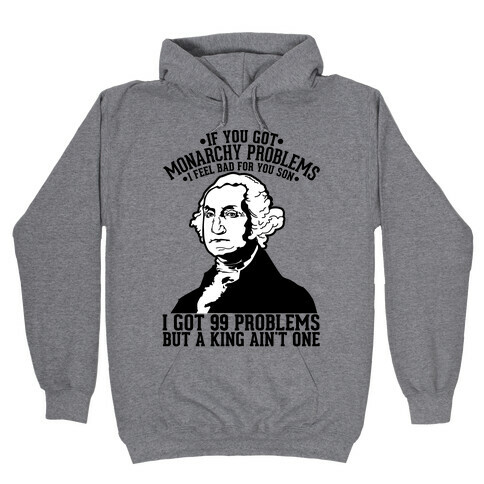If You Got Monarchy Problems I Feel Bad For You Son I Got 99 Problems But a King Ain't One Hooded Sweatshirt