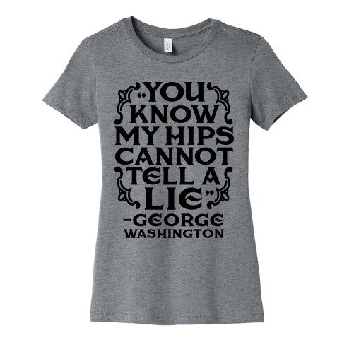 You Know My Hips Cannot Tell a Lie Womens T-Shirt