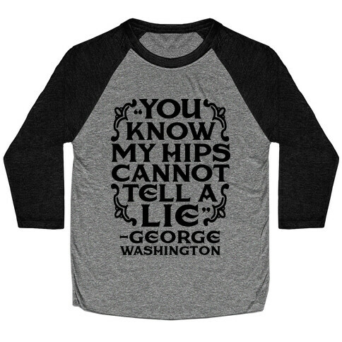 You Know My Hips Cannot Tell a Lie Baseball Tee