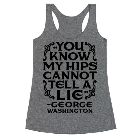 You Know My Hips Cannot Tell a Lie Racerback Tank Top