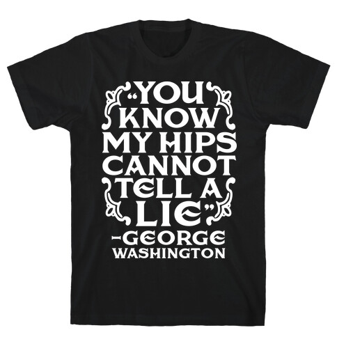 You Know My Hips Cannot Tell a Lie T-Shirt