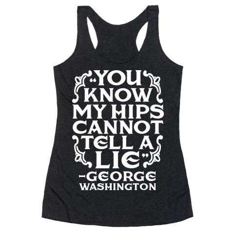 You Know My Hips Cannot Tell a Lie Racerback Tank Top