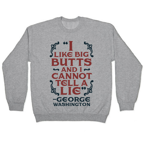 I Like Big Butts And I Cannot Tell A Lie  Pullover