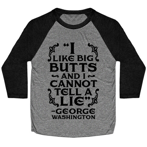 I Like Big Butts And I Cannot Tell A Lie  Baseball Tee