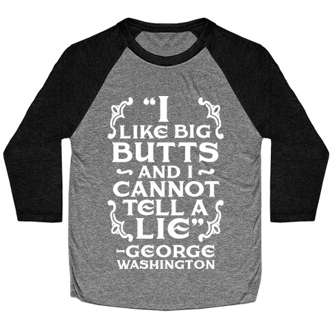 I Like Big Butts And I Cannot Tell A Lie  Baseball Tee