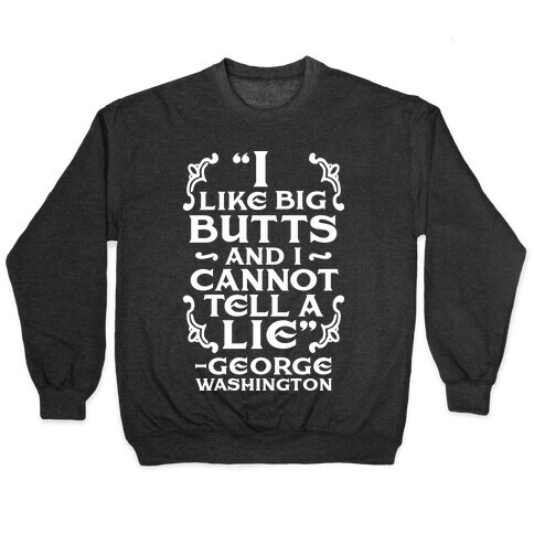 I Like Big Butts And I Cannot Tell A Lie  Pullover