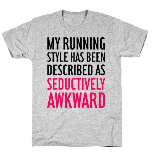 My Running Style Has Been Described As Seductively Awkward T-Shirt