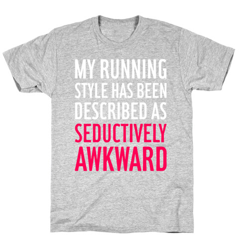 My Running Style Has Been Described As Seductively Awkward T-Shirt