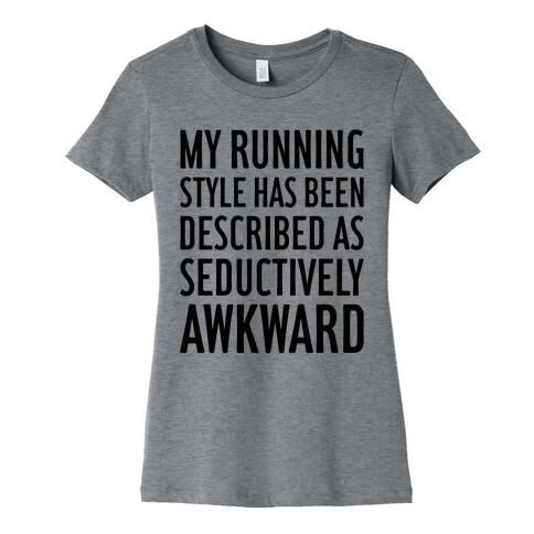 My Running Style Has Been Described As Seductively Awkward Womens T-Shirt