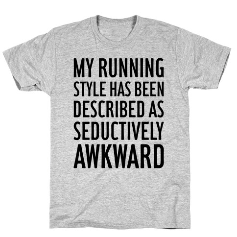 My Running Style Has Been Described As Seductively Awkward T-Shirt