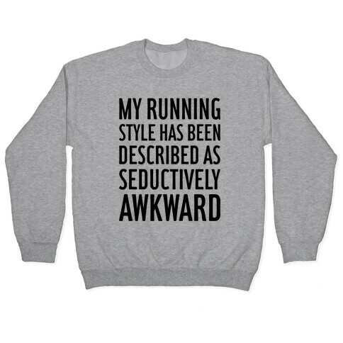 My Running Style Has Been Described As Seductively Awkward Pullover