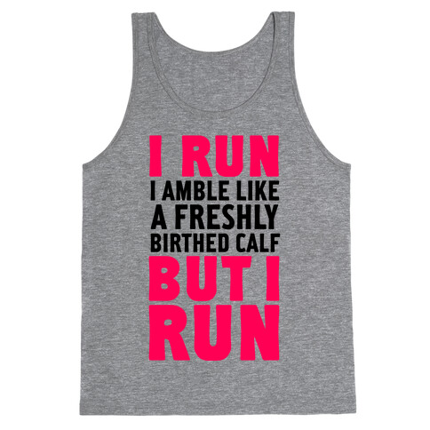 I Run Like A Freshly Birthed Calf, But I Run Tank Top