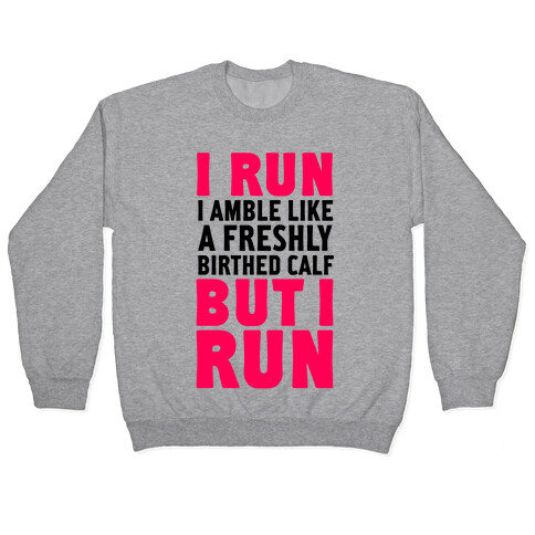 I Run Like A Freshly Birthed Calf, But I Run Pullover