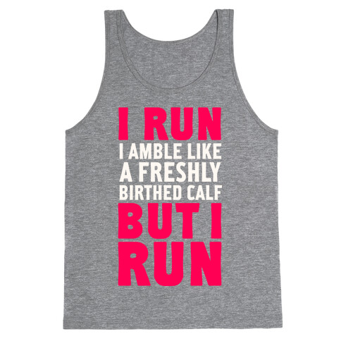 I Run Like A Freshly Birthed Calf, But I Run Tank Top