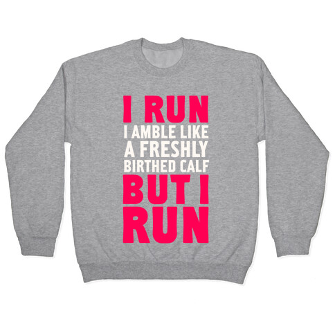 I Run Like A Freshly Birthed Calf, But I Run Pullover