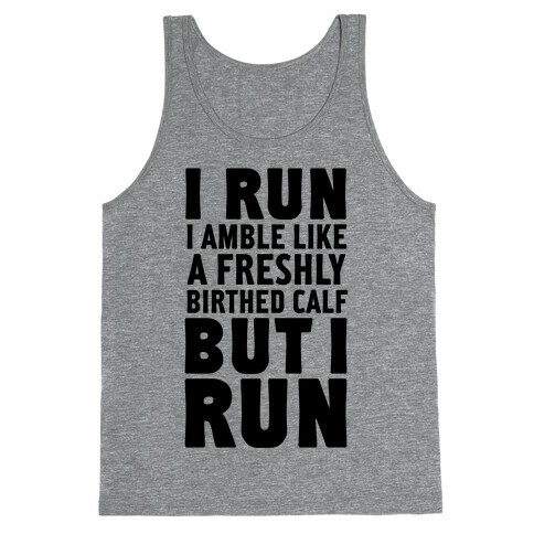 I Run Like A Freshly Birthed Calf, But I Run Tank Top