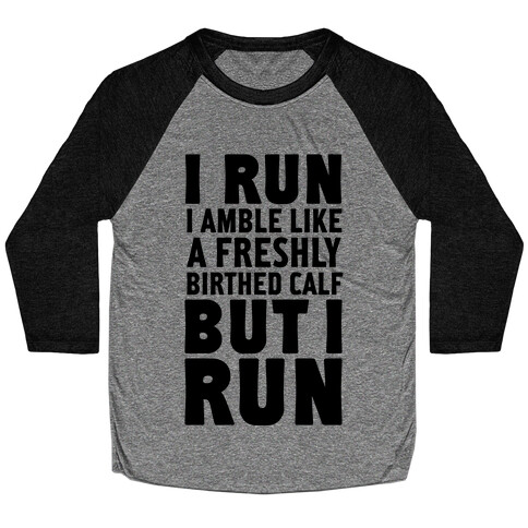 I Run Like A Freshly Birthed Calf, But I Run Baseball Tee