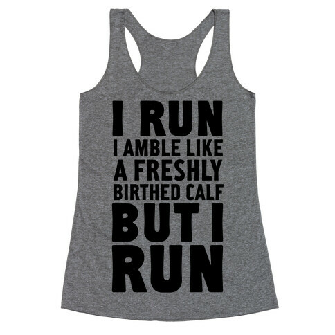 I Run Like A Freshly Birthed Calf, But I Run Racerback Tank Top