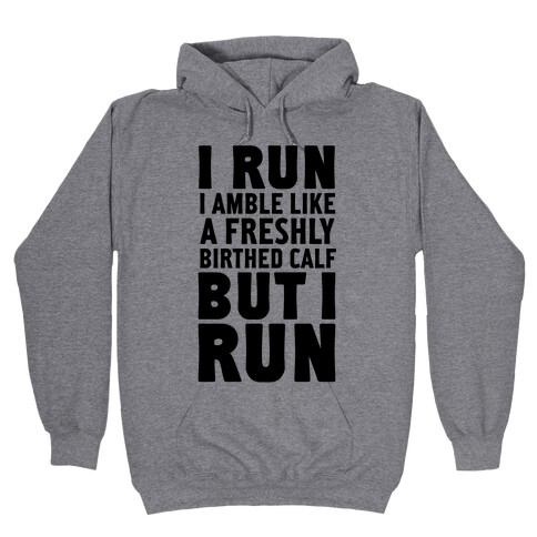 I Run Like A Freshly Birthed Calf, But I Run Hooded Sweatshirt