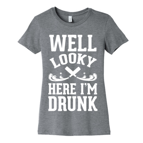 Well Looky Here. I'm Drunk! Womens T-Shirt