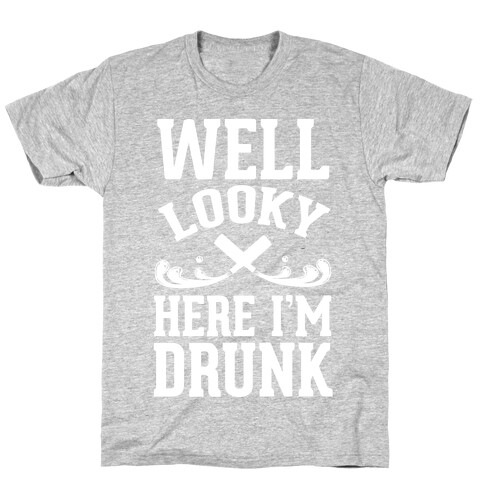 Well Looky Here. I'm Drunk! T-Shirt
