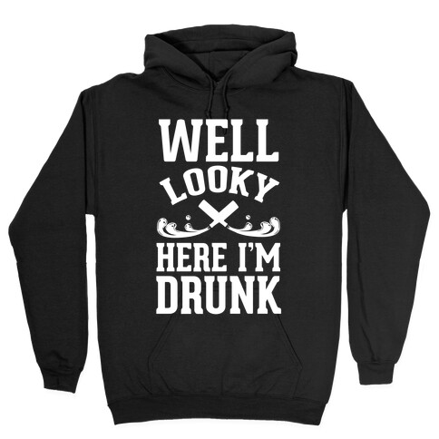 Well Looky Here. I'm Drunk! Hooded Sweatshirt