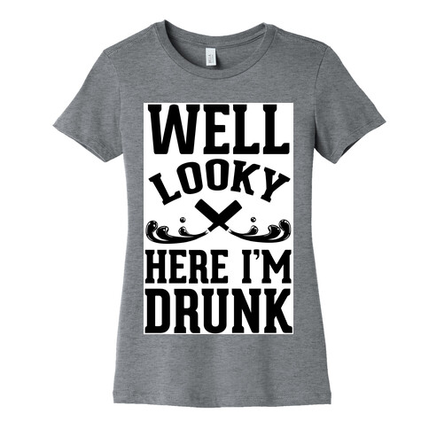 Well Looky Here. I'm Drunk! Womens T-Shirt