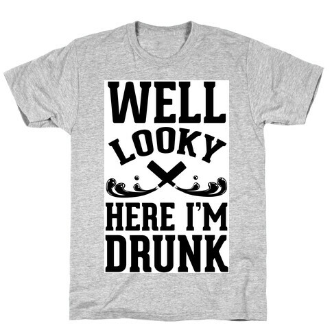 Well Looky Here. I'm Drunk! T-Shirt