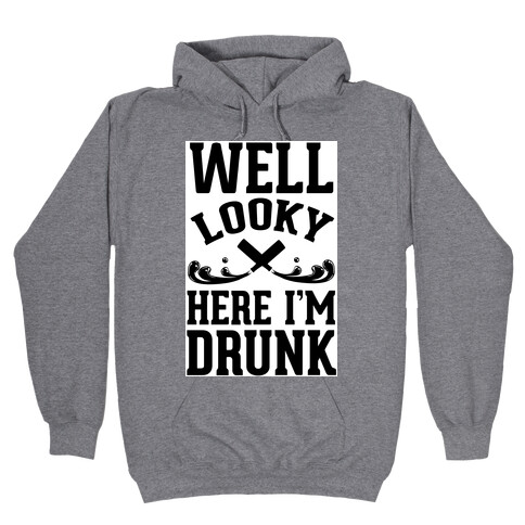 Well Looky Here. I'm Drunk! Hooded Sweatshirt