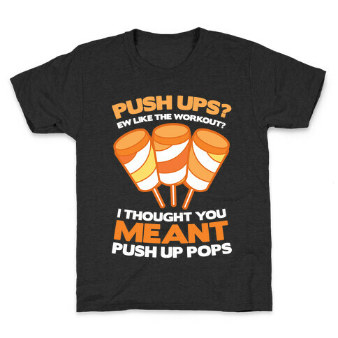 Push Ups? I Thought You Meant Push Up Pops Kids T-Shirt