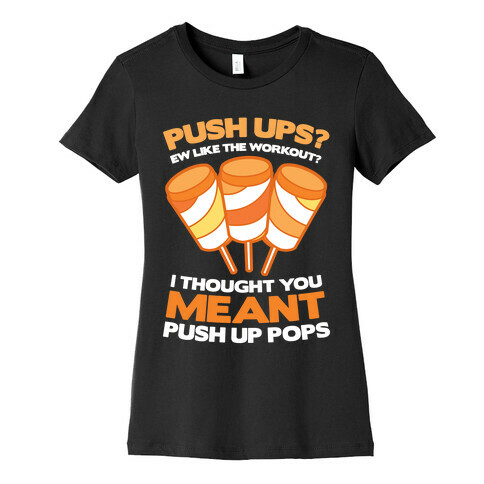 Push Ups? I Thought You Meant Push Up Pops Womens T-Shirt